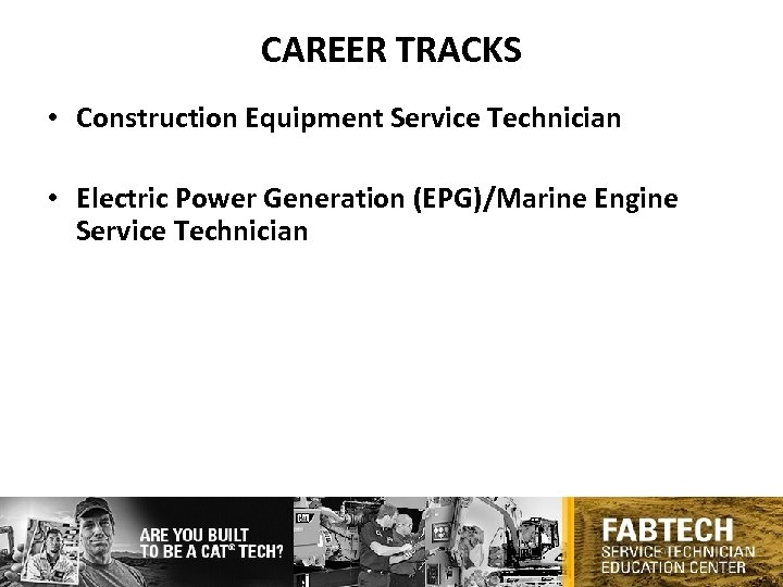 CAREER TRACKS • Construction Equipment Service Technician • Electric Power Generation (EPG)/Marine Engine Service