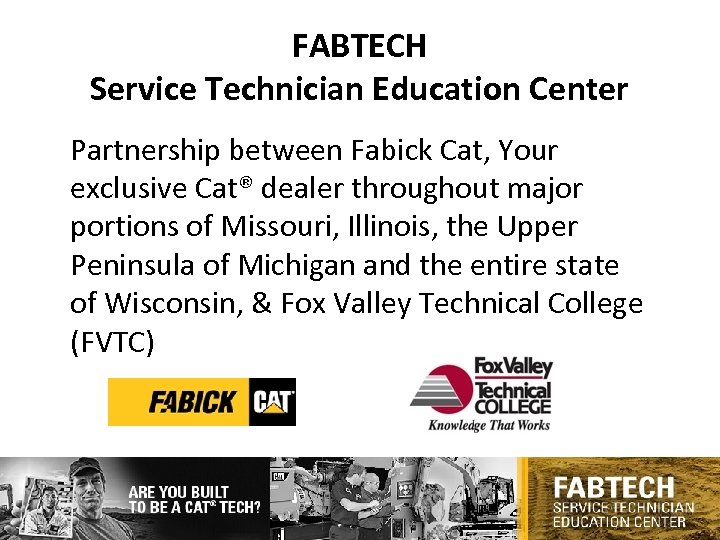 FABTECH Service Technician Education Center Partnership between Fabick Cat, Your exclusive Cat® dealer throughout