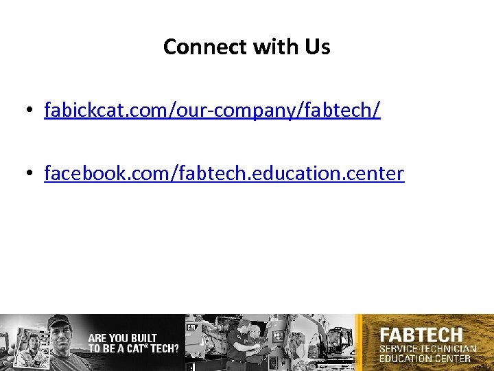 Connect with Us • fabickcat. com/our-company/fabtech/ • facebook. com/fabtech. education. center 