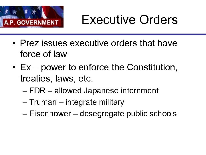 Executive Orders • Prez issues executive orders that have force of law • Ex