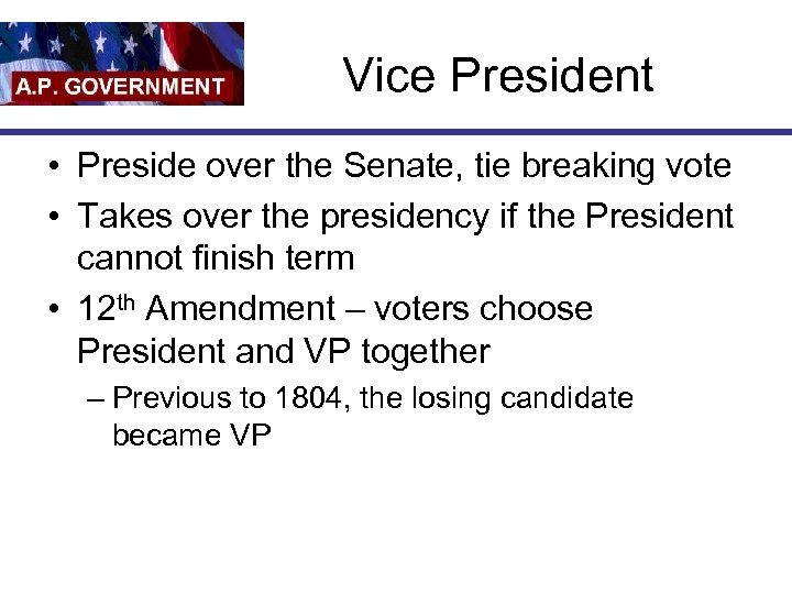 Vice President • Preside over the Senate, tie breaking vote • Takes over the