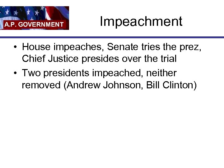 Impeachment • House impeaches, Senate tries the prez, Chief Justice presides over the trial