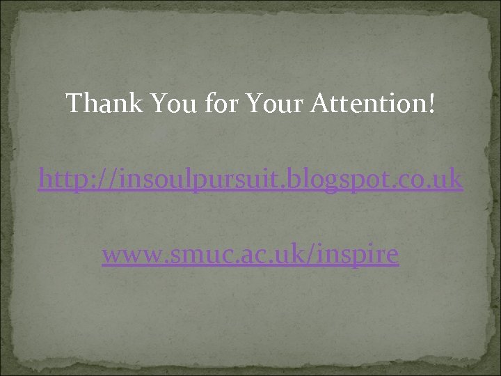 Thank You for Your Attention! http: //insoulpursuit. blogspot. co. uk www. smuc. ac. uk/inspire