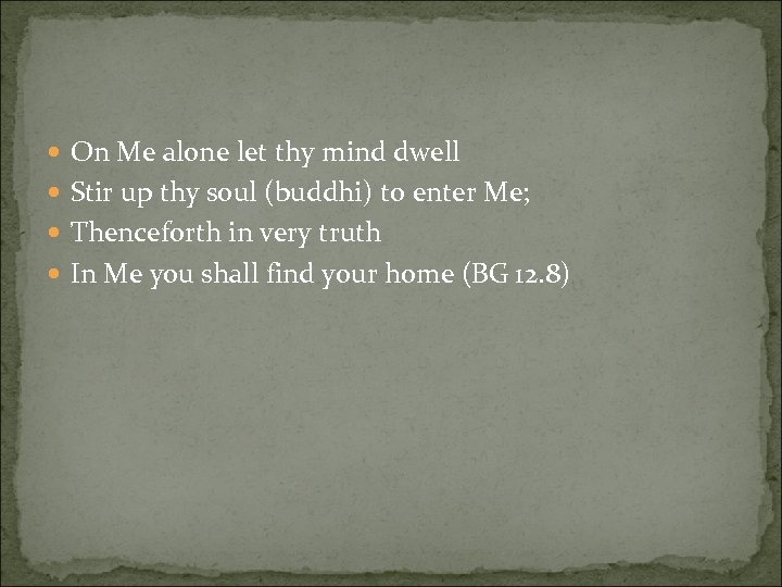  On Me alone let thy mind dwell Stir up thy soul (buddhi) to