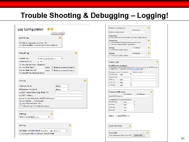 Trouble Shooting & Debugging – Logging! 31 