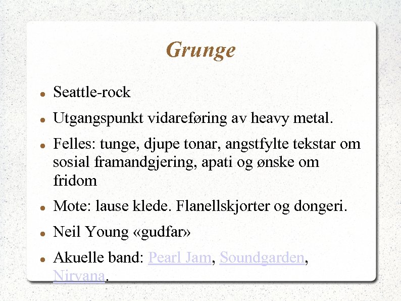 Grunge Seattle-rock Utgangspunkt vidareføring av heavy metal. Felles: tunge, djupe tonar, angstfylte tekstar om