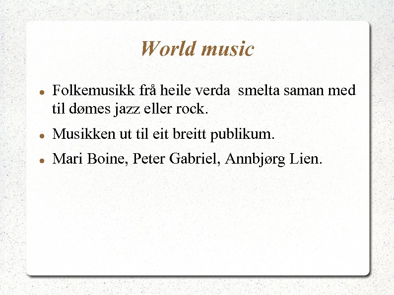 World music Folkemusikk frå heile verda smelta saman med til dømes jazz eller rock.