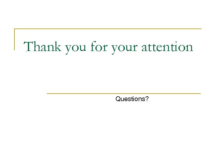 Thank you for your attention Questions? 