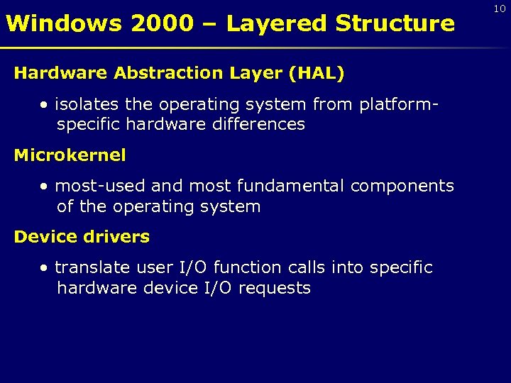 Windows 2000 – Layered Structure Hardware Abstraction Layer (HAL) • isolates the operating system
