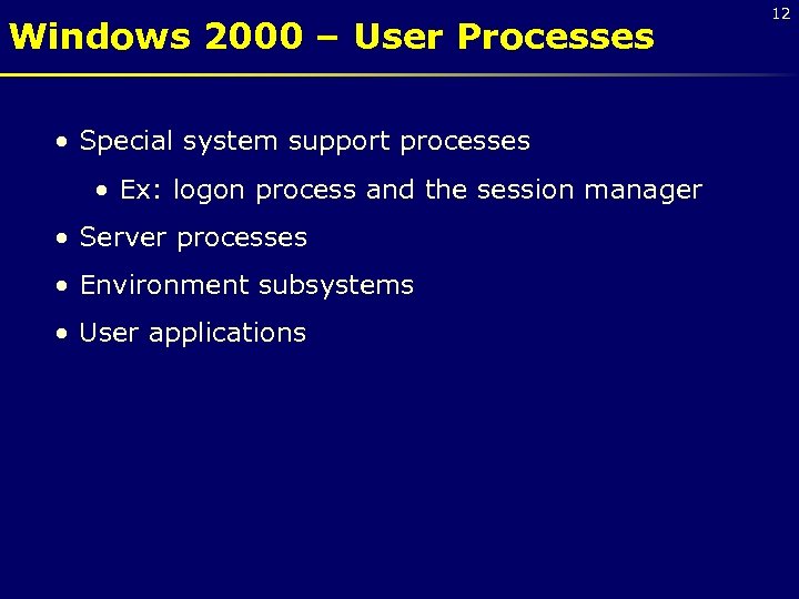 Windows 2000 – User Processes • Special system support processes • Ex: logon process