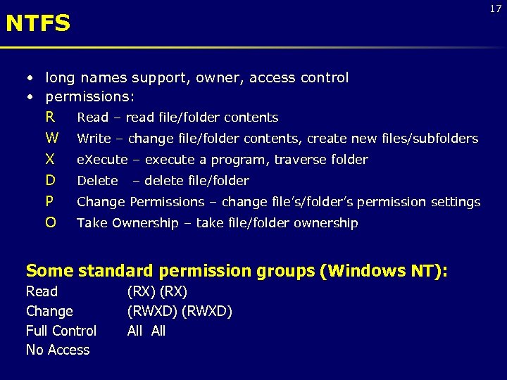 17 NTFS • long names support, owner, access control • permissions: R Read –