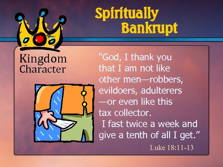 Spiritually Bankrupt Kingdom Character “God, I thank you that I am not like other