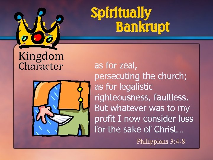 Spiritually Bankrupt Kingdom Character as for zeal, persecuting the church; as for legalistic righteousness,