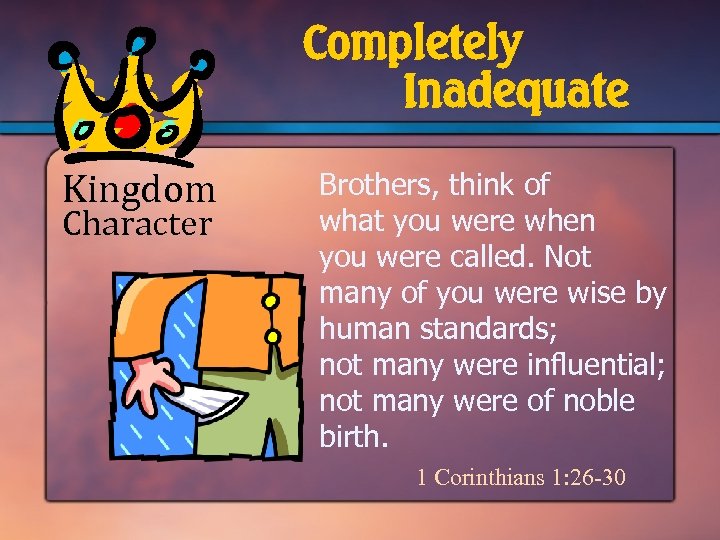 Completely Inadequate Kingdom Character Brothers, think of what you were when you were called.