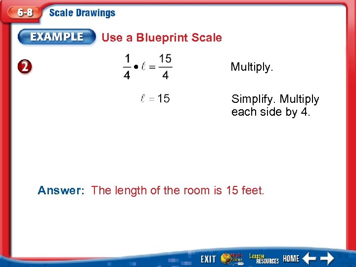 Use a Blueprint Scale Multiply. Simplify. Multiply each side by 4. Answer: The length