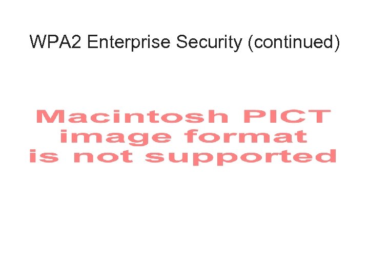 WPA 2 Enterprise Security (continued) 