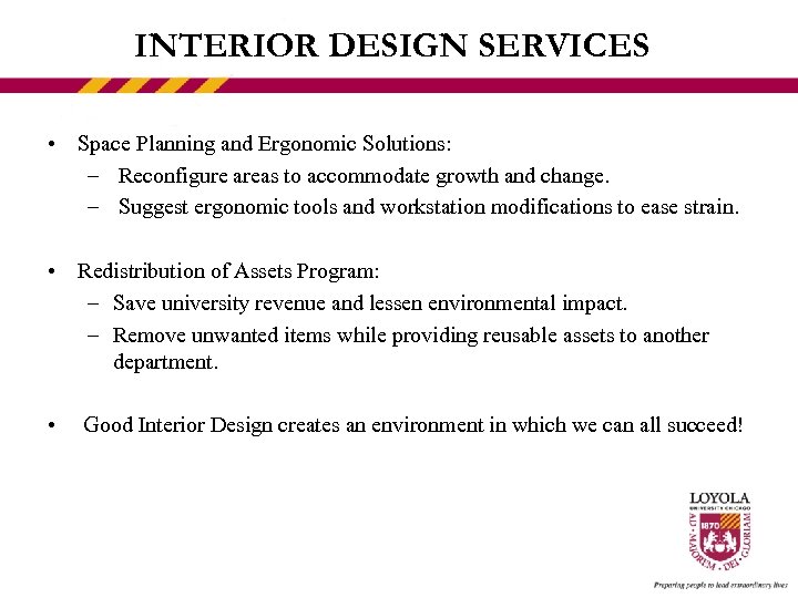 INTERIOR DESIGN SERVICES • Space Planning and Ergonomic Solutions: – Reconfigure areas to accommodate