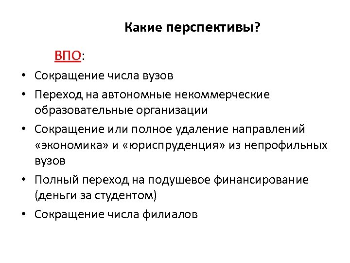 Какие перспективы? ВПО: • Сокращение числа вузов • Переход на автономные некоммерческие образовательные организации