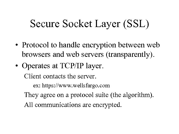 Secure Socket Layer (SSL) • Protocol to handle encryption between web browsers and web