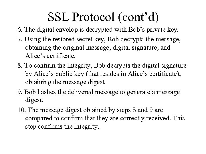 SSL Protocol (cont’d) 6. The digital envelop is decrypted with Bob’s private key. 7.