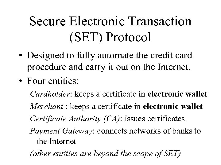 Secure Electronic Transaction (SET) Protocol • Designed to fully automate the credit card procedure