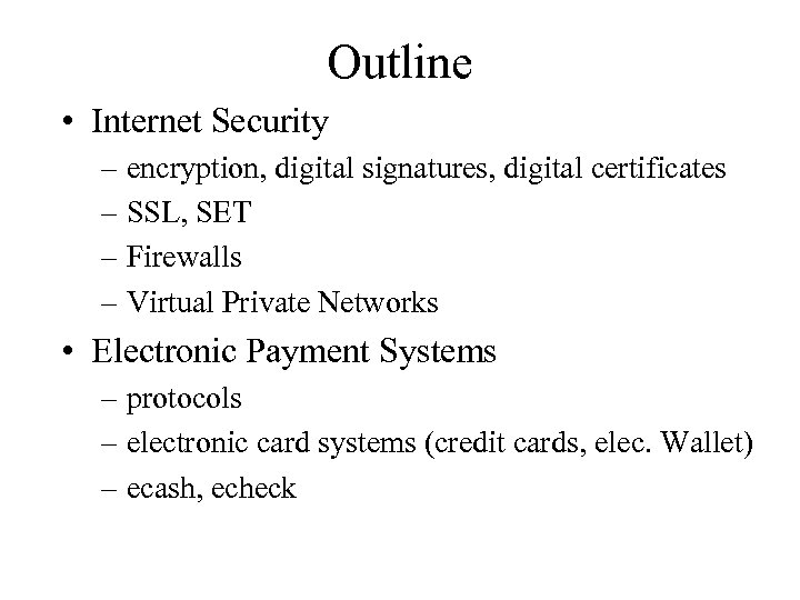 Outline • Internet Security – encryption, digital signatures, digital certificates – SSL, SET –
