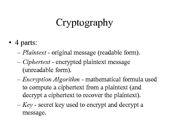 Cryptography • 4 parts: – Plaintext - original message (readable form). – Ciphertext -