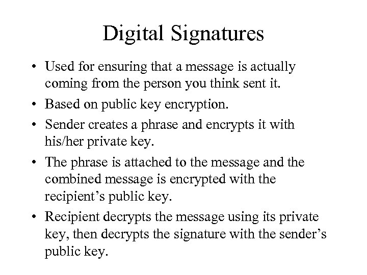 Digital Signatures • Used for ensuring that a message is actually coming from the