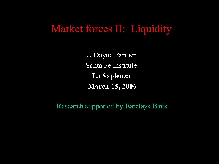 Market forces II: Liquidity J. Doyne Farmer Santa Fe Institute La Sapienza March 15,