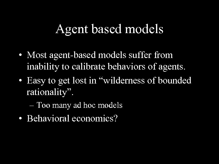 Agent based models • Most agent-based models suffer from inability to calibrate behaviors of