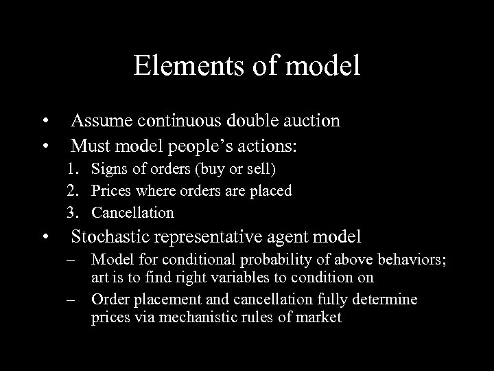 Elements of model • • Assume continuous double auction Must model people’s actions: 1.