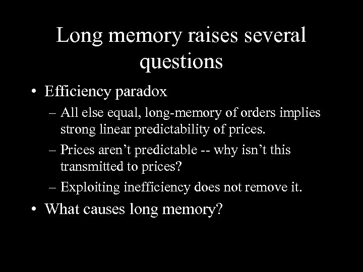 Long memory raises several questions • Efficiency paradox – All else equal, long-memory of