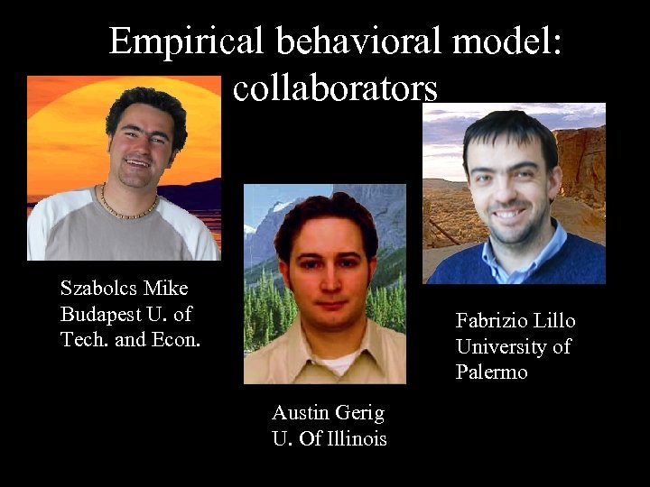Empirical behavioral model: collaborators Szabolcs Mike Budapest U. of Tech. and Econ. Fabrizio Lillo