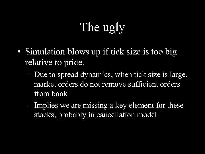 The ugly • Simulation blows up if tick size is too big relative to