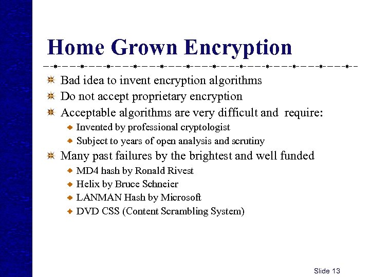 Home Grown Encryption Bad idea to invent encryption algorithms Do not accept proprietary encryption