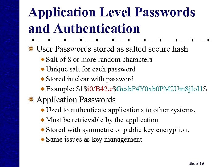 Application Level Passwords and Authentication User Passwords stored as salted secure hash Salt of
