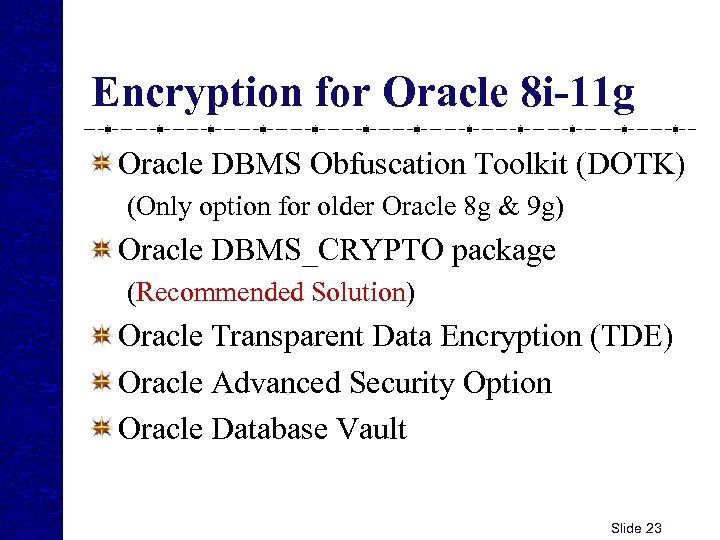 Encryption for Oracle 8 i-11 g Oracle DBMS Obfuscation Toolkit (DOTK) (Only option for