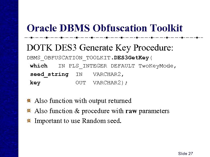 Oracle DBMS Obfuscation Toolkit DOTK DES 3 Generate Key Procedure: DBMS_OBFUSCATION_TOOLKIT. DES 3 Get.