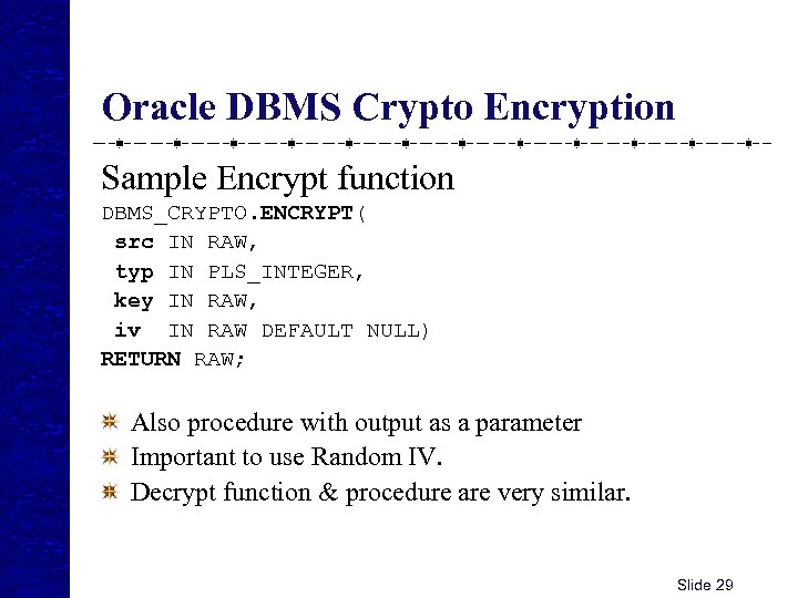 Oracle DBMS Crypto Encryption Sample Encrypt function DBMS_CRYPTO. ENCRYPT( src IN RAW, typ IN