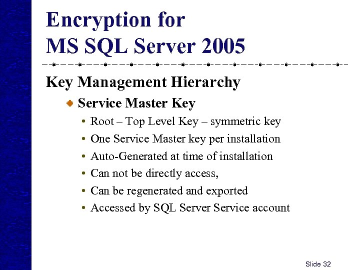 Encryption for MS SQL Server 2005 Key Management Hierarchy Service Master Key • •