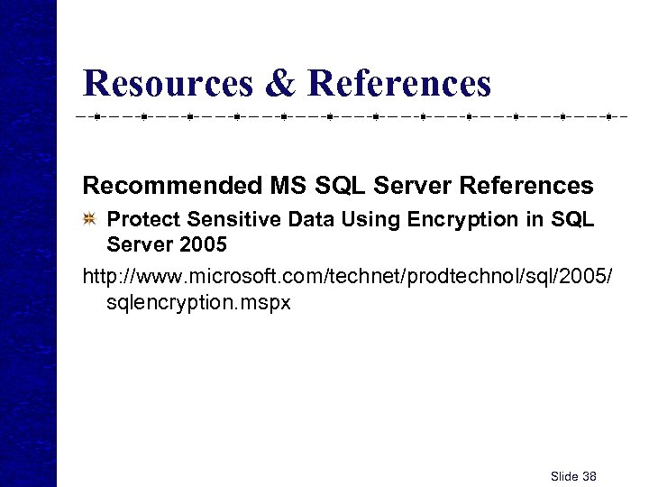 Resources & References Recommended MS SQL Server References Protect Sensitive Data Using Encryption in