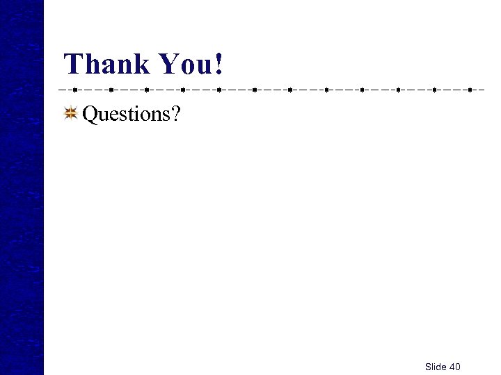 Thank You! Questions? Slide 40 