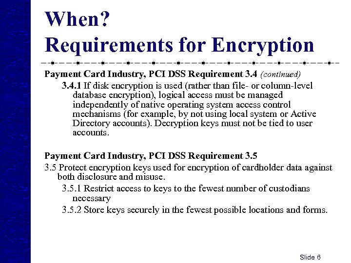 When? Requirements for Encryption Payment Card Industry, PCI DSS Requirement 3. 4 (continued) 3.