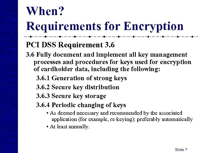 When? Requirements for Encryption PCI DSS Requirement 3. 6 Fully document and implement all