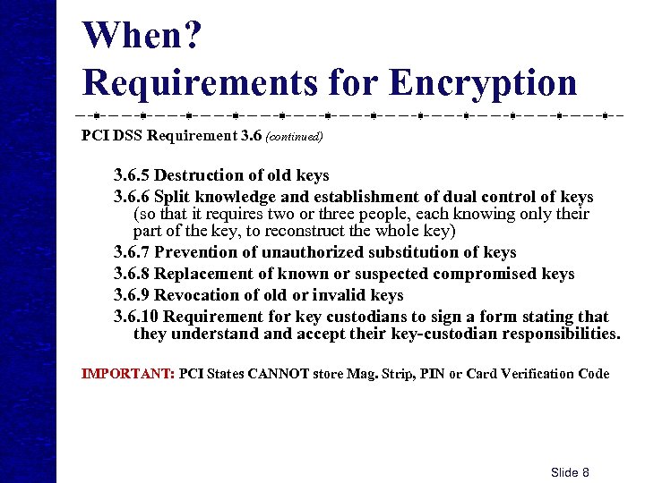 When? Requirements for Encryption PCI DSS Requirement 3. 6 (continued) 3. 6. 5 Destruction