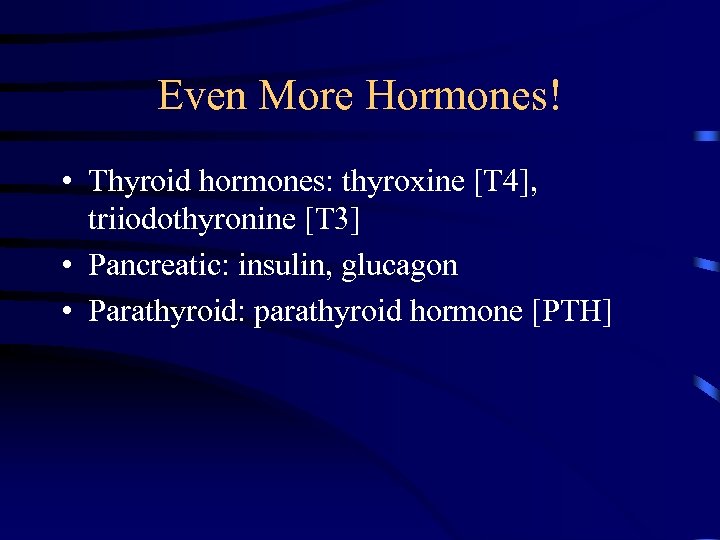 Even More Hormones! • Thyroid hormones: thyroxine [T 4], triiodothyronine [T 3] • Pancreatic: