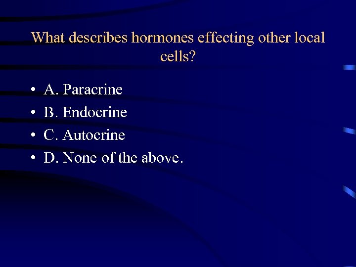 What describes hormones effecting other local cells? • • A. Paracrine B. Endocrine C.