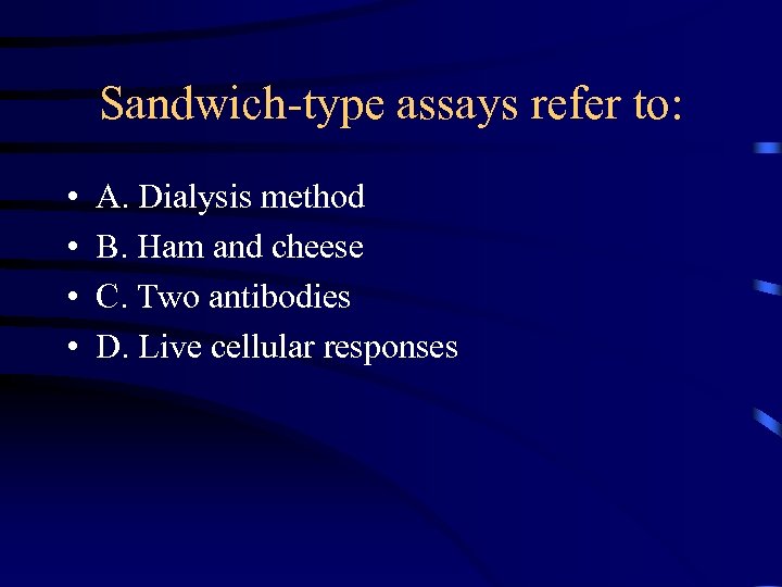 Sandwich-type assays refer to: • • A. Dialysis method B. Ham and cheese C.