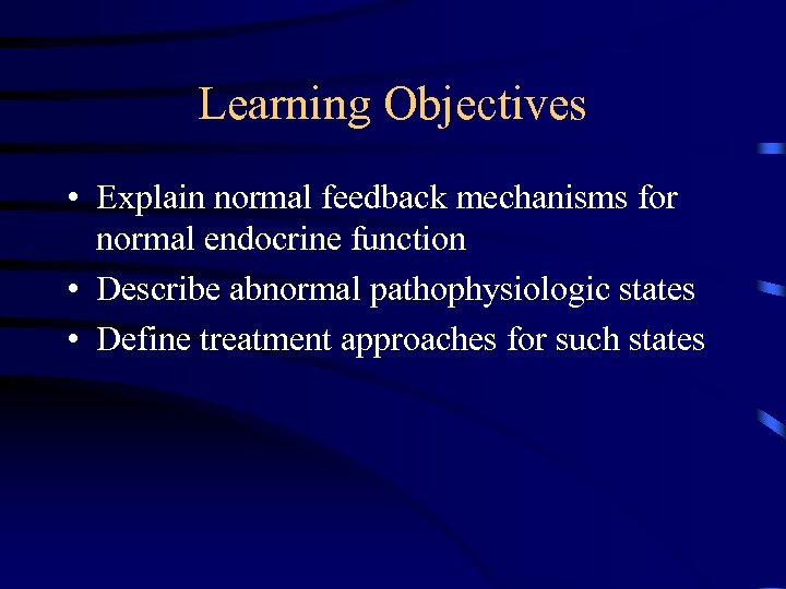 Learning Objectives • Explain normal feedback mechanisms for normal endocrine function • Describe abnormal