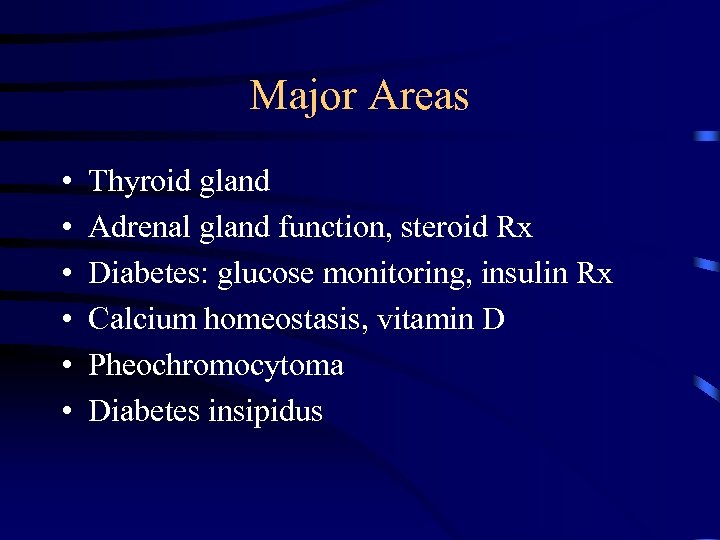 Major Areas • • • Thyroid gland Adrenal gland function, steroid Rx Diabetes: glucose